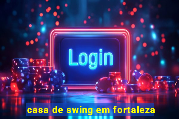 casa de swing em fortaleza